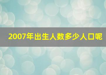 2007年出生人数多少人口呢