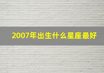 2007年出生什么星座最好