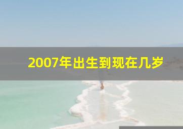 2007年出生到现在几岁