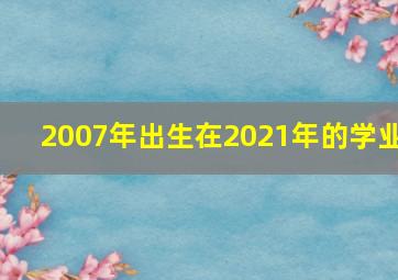 2007年出生在2021年的学业