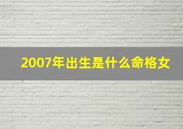 2007年出生是什么命格女