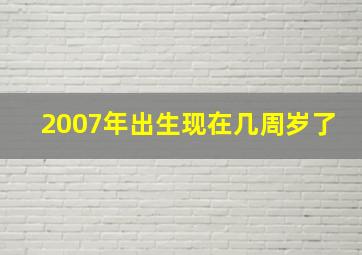 2007年出生现在几周岁了