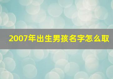 2007年出生男孩名字怎么取