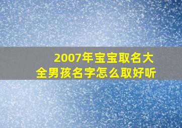 2007年宝宝取名大全男孩名字怎么取好听