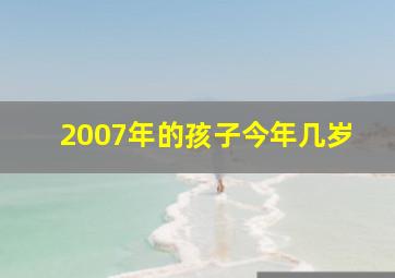 2007年的孩子今年几岁