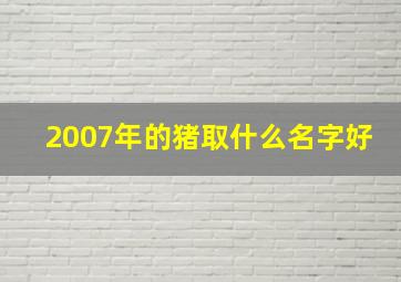 2007年的猪取什么名字好