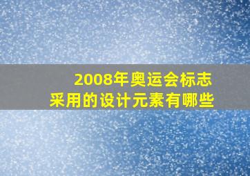 2008年奥运会标志采用的设计元素有哪些