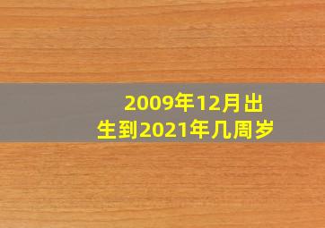 2009年12月出生到2021年几周岁