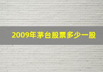 2009年茅台股票多少一股