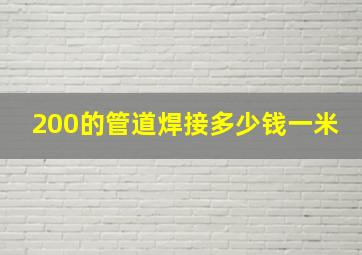 200的管道焊接多少钱一米