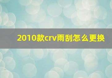 2010款crv雨刮怎么更换