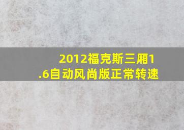 2012福克斯三厢1.6自动风尚版正常转速