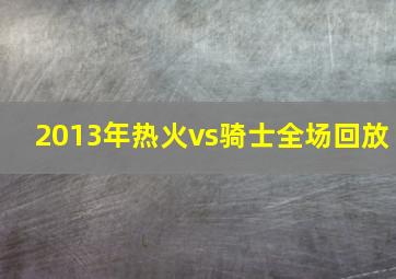 2013年热火vs骑士全场回放