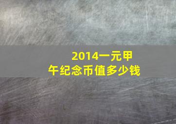 2014一元甲午纪念币值多少钱