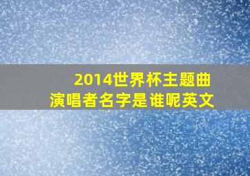 2014世界杯主题曲演唱者名字是谁呢英文