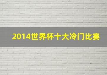 2014世界杯十大冷门比赛