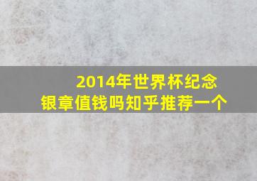 2014年世界杯纪念银章值钱吗知乎推荐一个