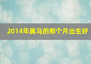 2014年属马的那个月出生好