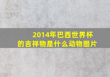 2014年巴西世界杯的吉祥物是什么动物图片