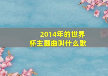 2014年的世界杯主题曲叫什么歌