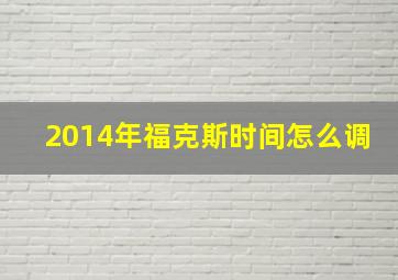 2014年福克斯时间怎么调