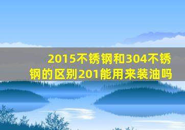 2015不锈钢和304不锈钢的区别201能用来装油吗