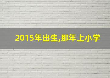 2015年出生,那年上小学