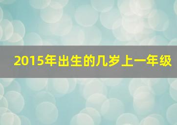 2015年出生的几岁上一年级