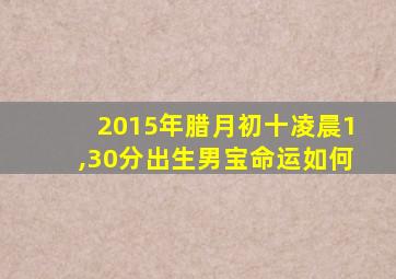 2015年腊月初十凌晨1,30分出生男宝命运如何