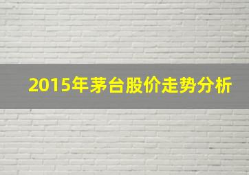 2015年茅台股价走势分析