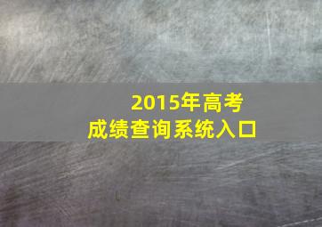 2015年高考成绩查询系统入口