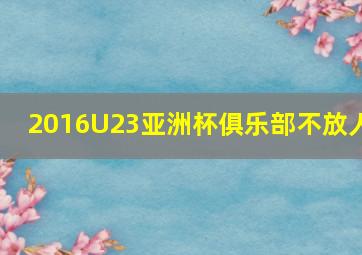 2016U23亚洲杯俱乐部不放人