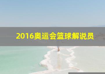 2016奥运会篮球解说员