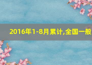 2016年1-8月累计,全国一般