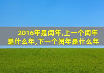 2016年是闰年,上一个闰年是什么年,下一个闰年是什么年