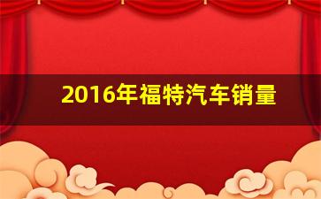 2016年福特汽车销量