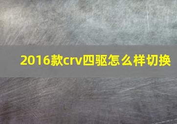 2016款crv四驱怎么样切换