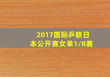 2017国际乒联日本公开赛女单1/8赛