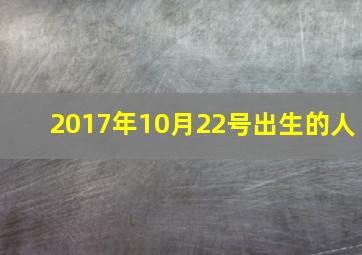 2017年10月22号出生的人