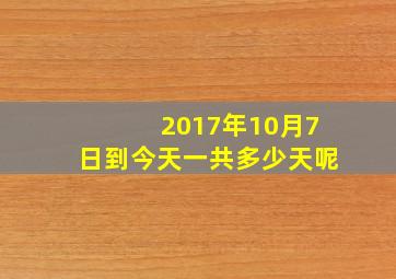 2017年10月7日到今天一共多少天呢