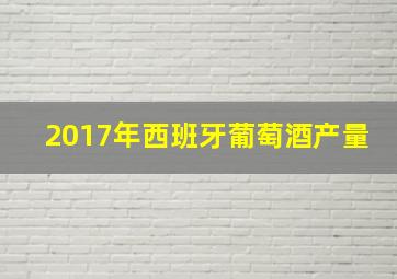 2017年西班牙葡萄酒产量