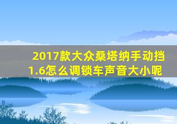 2017款大众桑塔纳手动挡1.6怎么调锁车声音大小呢