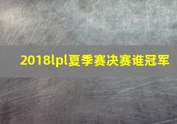 2018lpl夏季赛决赛谁冠军