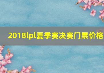 2018lpl夏季赛决赛门票价格