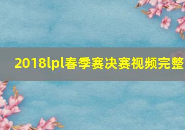 2018lpl春季赛决赛视频完整