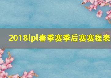 2018lpl春季赛季后赛赛程表