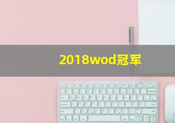 2018wod冠军