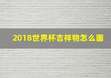 2018世界杯吉祥物怎么画