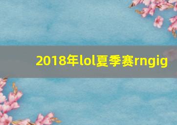 2018年lol夏季赛rngig