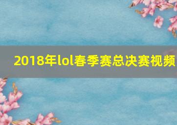 2018年lol春季赛总决赛视频